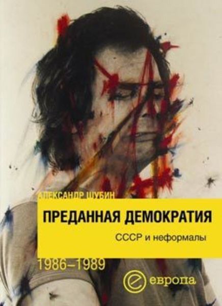 Обложка книги «Преданная демократия. СССР и неформалы (1986-1989 г.г.)»