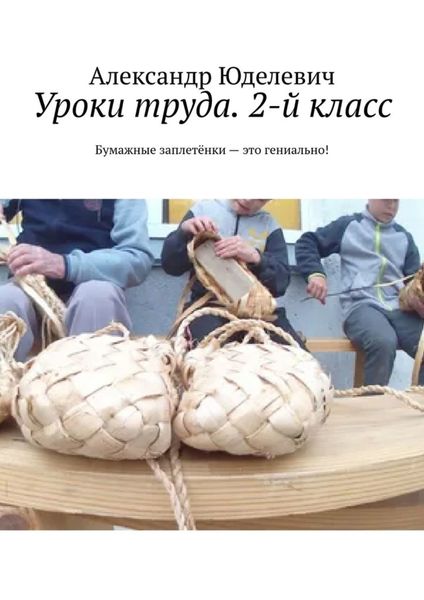 Обложка книги  «Уроки труда. 2-й класс. Бумажные заплетёнки – это гениально!»
