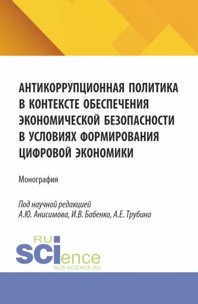 Обложка книги  «Антикоррупционная политика в контексте обеспечения экономической безопасности в условиях формирования цифровой экономики. (Аспирантура, Бакалавриат, Магистратура). Монография.»