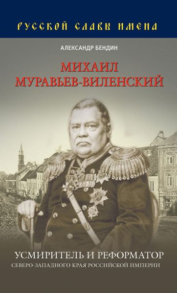 Обложка книги «Михаил Муравьев-Виленский. Усмиритель и реформатор Северо-Западного края Российской империи»