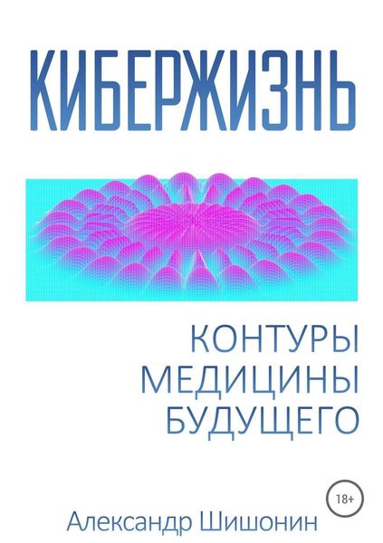 Обложка книги  «Кибержизнь. Контуры медицины будущего»