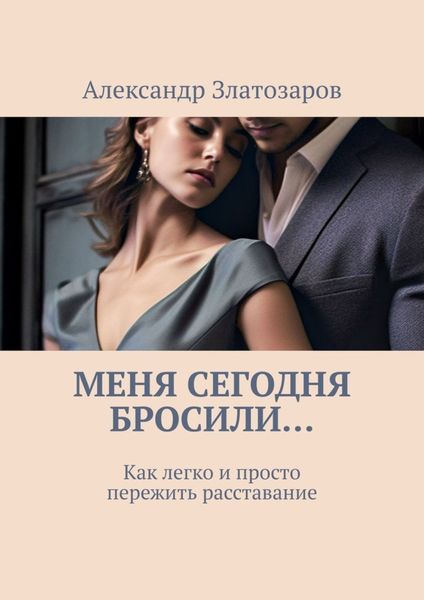 Обложка книги  «Меня сегодня бросили… Как легко и просто пережить расставание»
