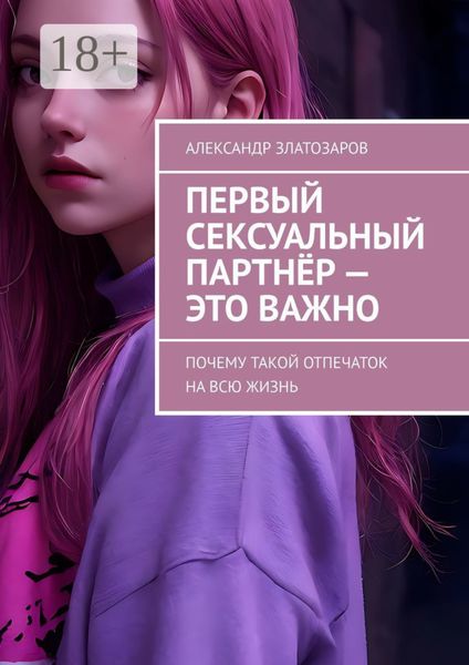 Обложка книги  «Первый сексуальный партнёр – это важно. Почему такой отпечаток на всю жизнь»