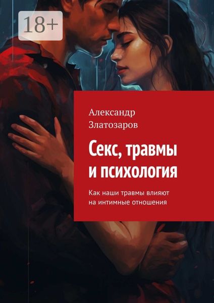 Обложка книги  «Секс, травмы и психология. Как наши травмы влияют на интимные отношения»
