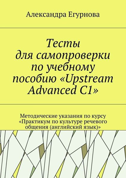 Обложка книги  «Тесты для самопроверки по учебному пособию «Upstream Advanced C1». Методические указания по курсу «Практикум по культуре речевого общения (английский язык)»»