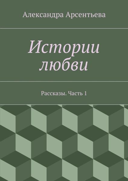 Обложка книги «Истории любви. Рассказы. Часть 1»