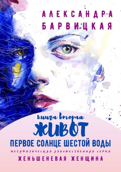 Обложка книги  «Первое Солнце Шестой Воды. Книга Вторая. Живот. Метафизическая художественная серия «Женьшеневая Женщина»»