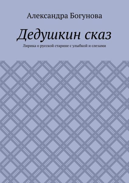 Обложка книги «Дедушкин сказ. Лирика о русской старине с улыбкой и слезами»