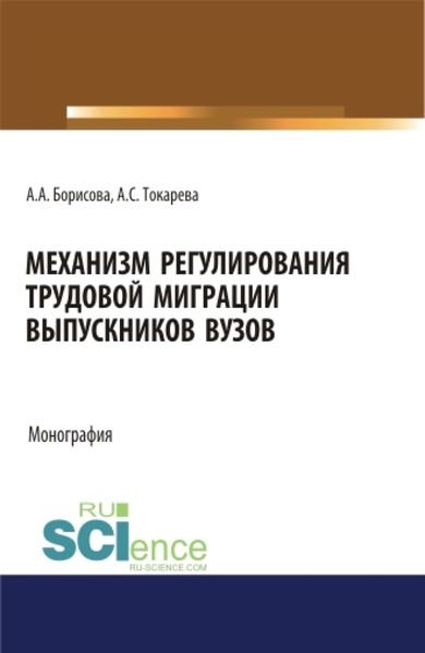 Обложка книги «Механизм регулирования трудовой миграции выпускников вузов. (Аспирантура, Бакалавриат, Магистратура, Специалитет). Монография.»