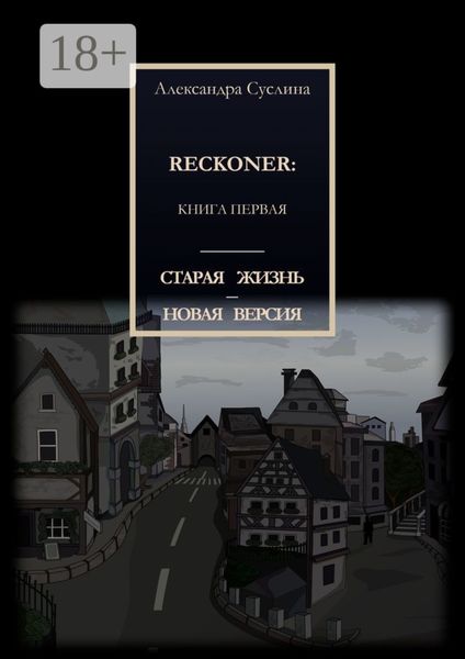 Обложка книги  «СТАРАЯ ЖИЗНЬ – НОВАЯ ВЕРСИЯ. RECKONER: КНИГА ПЕРВАЯ»