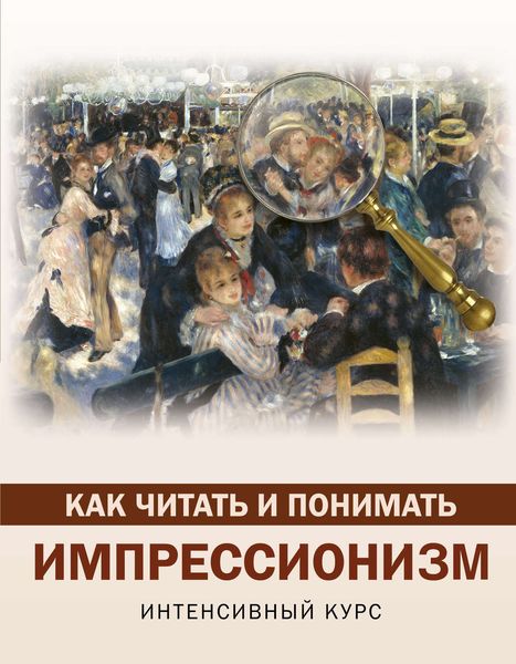 Обложка книги  «Как читать и понимать импрессионизм. Интенсивный курс»