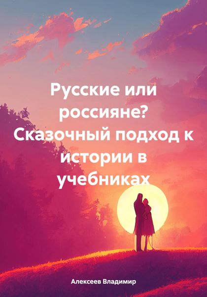 Обложка книги  «Русские или россияне? Сказочный подход к истории в учебниках»