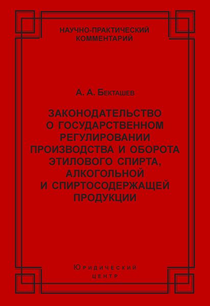Обложка книги  «Законодательство о государственном регулировании производства и оборота этилового спирта, алкогольной и спиртосодержащей продукции»