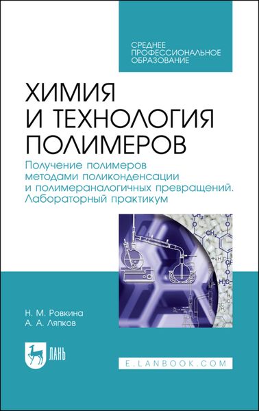 Обложка книги  «Химия и технология полимеров. Получение полимеров методами поликонденсации и полимераналогичных превращений. Лабораторный практикум. Учебное пособие для СПО»