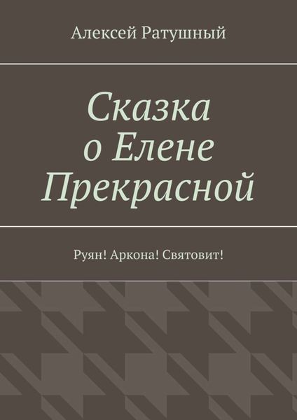 Обложка книги  «Сказка о Елене Прекрасной. Руян! Аркона! Святовит!»