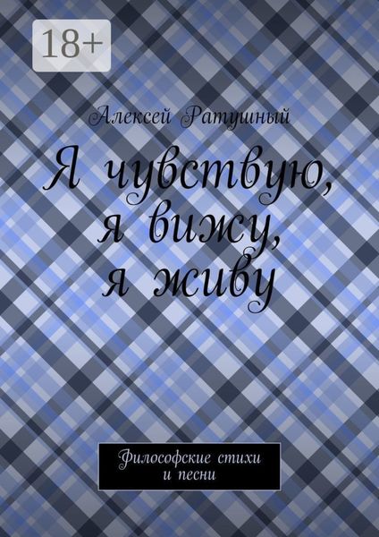 Обложка книги  «Я чувствую, я вижу, я живу. Философские стихи и песни»