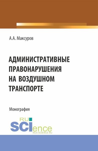Обложка книги  «Административные правонарушения на воздушном транспорте. (Аспирантура, Бакалавриат, Магистратура). Монография.»