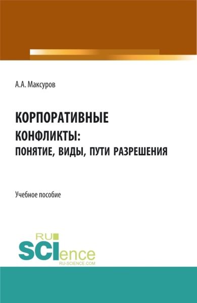Обложка книги  «Корпоративные конфликты: понятие, виды, пути разрешения. (Аспирантура, Бакалавриат, Магистратура). Учебное пособие.»