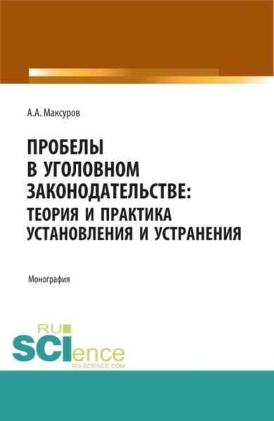 Обложка книги  «Пробелы в уголовном законодательстве: теория и практика установления и устранения. (Аспирантура, Бакалавриат, Магистратура). Монография.»