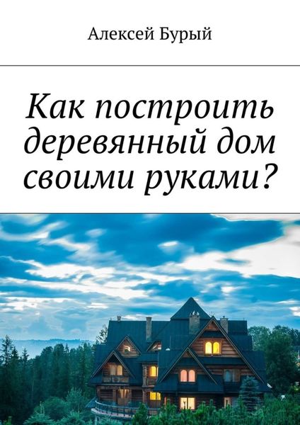 Обложка книги «Как построить деревянный дом своими руками?»