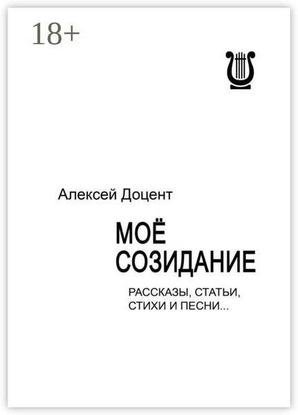 Обложка книги «МОЁ СОЗИДАНИЕ. Рассказы, статьи, стихи и песни…»