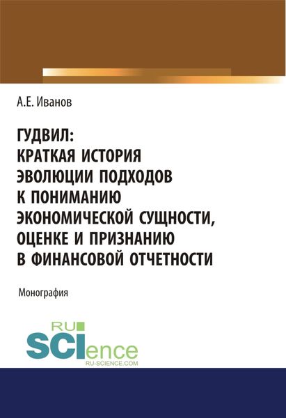 Обложка книги «Гудвил: краткая история эволюции подходов к пониманию экономической сущности, оценке и признанию в финансовой отчетности. (Аспирантура, Бакалавриат, Магистратура). Монография.»