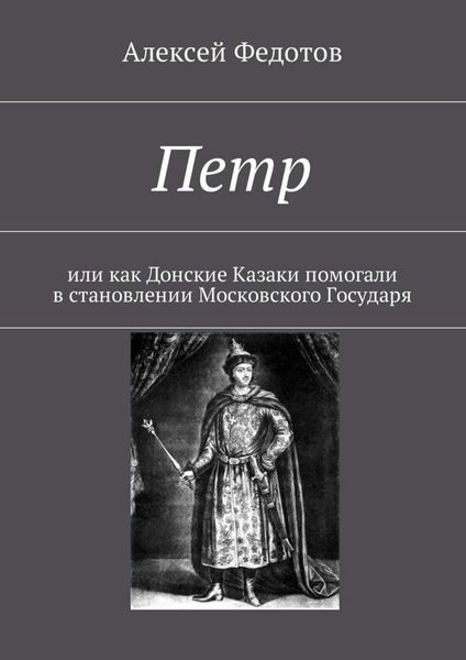 Обложка книги «Петр. Или как Донские Казаки помогали в становлении Московского Государя»
