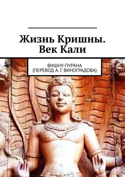 Обложка книги  «Жизнь Кришны. Век Кали. Вишну-пурана (перевод А. Г. Виноградова)»