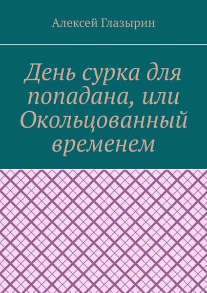 Обложка книги  «День сурка для попадана, или Окольцованный временем»