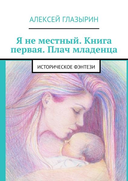Обложка книги «Я не местный. Книга первая. Плач младенца. Историческое фэнтези»