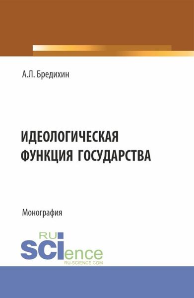 Обложка книги «Идеологическая функция государства. (Аспирантура, Бакалавриат, Специалитет). Монография.»
