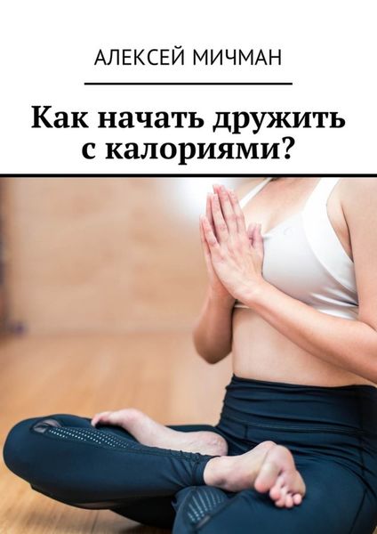 Обложка книги «Как начать дружить с калориями?»