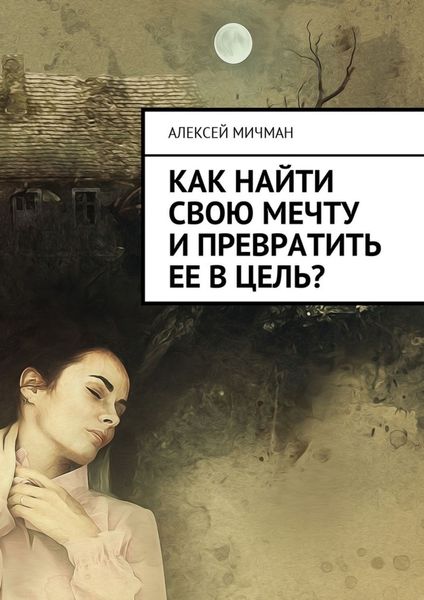Обложка книги «Как найти свою мечту и превратить ее в цель?»