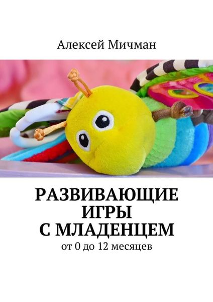 Обложка книги «Развивающие игры с младенцем. От 0 до 12 месяцев»