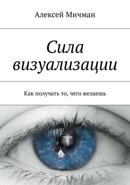 Обложка книги  «Сила визуализации. Как получать то, чего желаешь»