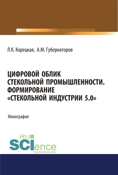 Обложка книги  «Цифровой облик стекольной промышленности. Формирование Стекольной Индустрии 5.0 . (Аспирантура, Бакалавриат, Магистратура). Монография.»