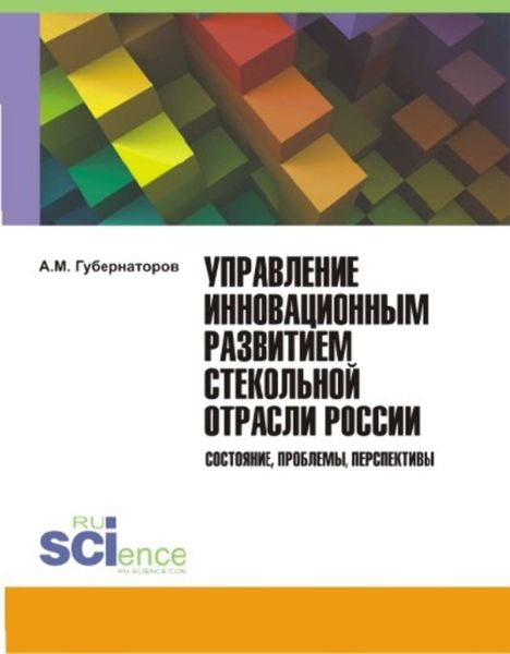 Обложка книги  «Управление инновационным развитием стекольной отрасли России. Состояние, проблемы, перспективы»