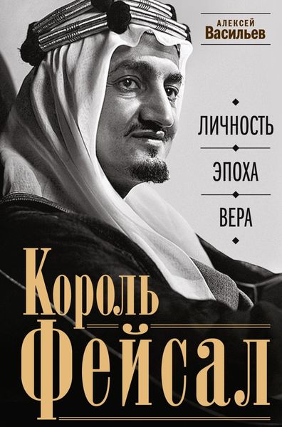 Обложка книги  «Король Фейсал. Личность, эпоха, вера»