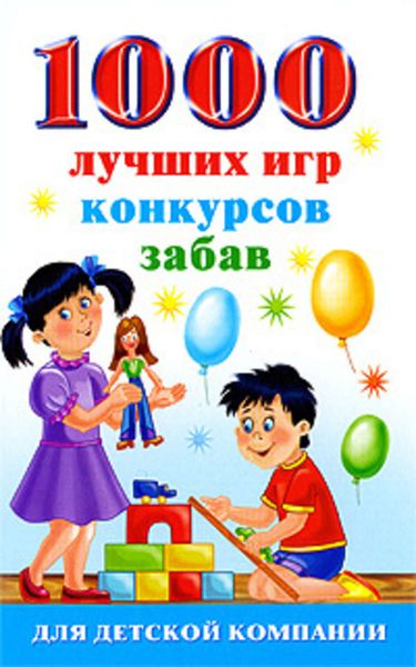 Обложка книги  «1000 лучших игр, конкурсов, забав для детской компании»