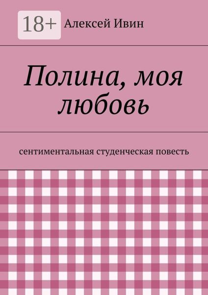 Обложка книги  «Полина, моя любовь. сентиментальная студенческая повесть»