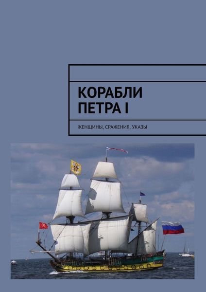 Обложка книги  «Корабли Петра I. Женщины, сражения, указы»