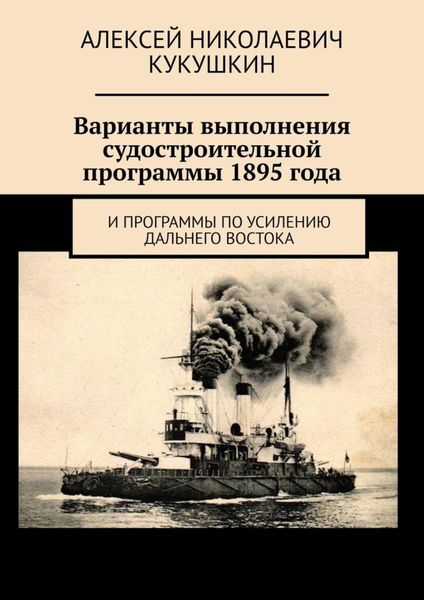 Обложка книги  «Варианты выполнения судостроительной программы 1895 года. И программы по усилению Дальнего Востока»