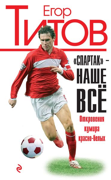 Обложка книги ««Спартак» – наше всё. Откровения кумира красно-белых»