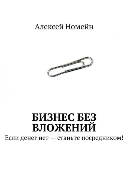 Обложка книги  «Бизнес без вложений. Если денег нет – станьте посредником!»