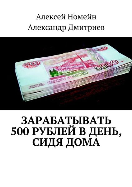 Обложка книги  «Зарабатывать 500 рублей в день, сидя дома»