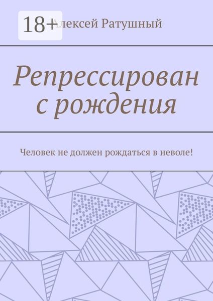 Обложка книги  «Репрессирован с рождения. Человек не должен рождаться в неволе!»