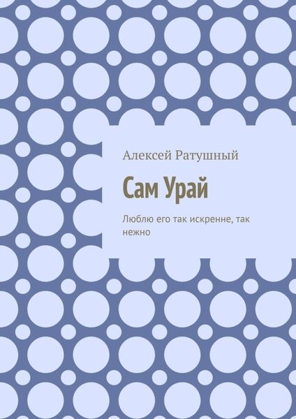 Обложка книги  «Сам Урай. Люблю его так искренне, так нежно»