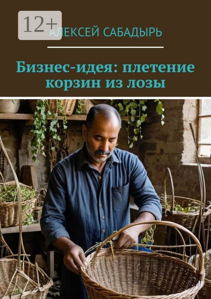 Обложка книги  «Бизнес-идея: плетение корзин из лозы»