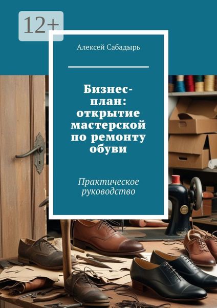 Обложка книги  «Бизнес-план: открытие мастерской по ремонту обуви. Практическое руководство»