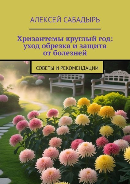 Обложка книги  «Хризантемы круглый год: уход обрезка и защита от болезней. Советы и рекомендации»